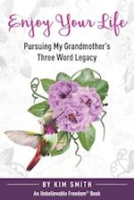 Enjoy Your Life: Pursuing My Grandmother's Three Word Legacy 