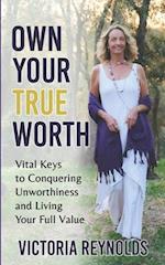 Own Your True Worth: Vital Keys to Living Your Full Value 