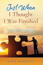 Just When I Thought I Was Finished: Life Under Construction 