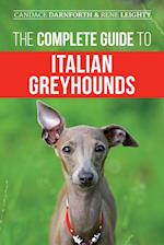 The Complete Guide to Italian Greyhounds: Training, Properly Exercising, Feeding, Socializing, Grooming, and Loving Your New Italian Greyhound Puppy 