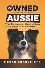 Owned by an Aussie: True Stories about Living with an Australian Shepherd 