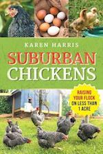 Suburban Chickens: Raising Your Flock on Less Than One Acre 
