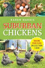 Suburban Chickens: Raising Your Flock on Less Than One Acre 