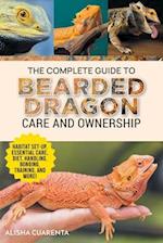 The Complete Guide to Bearded Dragon Care and Ownership: Habitat Set-Up, Essential Care Routines, Nutrition and Diet, Handling, Bonding, Training, and