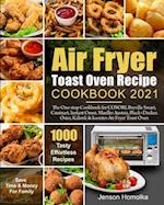 Air Fryer Toast Oven Recipe Cookbook 2021: The One-stop Cookbook for COSORI, Breville Smart, Cuisinart, Instant Omni, Mueller Austria, Black+Decker, O