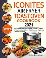 Iconites Air Fryer Toast Oven Cookbook 2021: 1001 Simple Delicious Low Fat Recipes Cooked By Your Iconites Air Fryer Toast Oven for Beginners & A