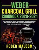 Weber Charcoal Grill Cookbook 2020-2021: The Innovative Guide of Charcoal Grill Recipe Book for Anyone Who Loves Savory Smoking Food to Have Fun on I