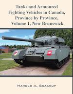 Tanks and Armoured Fighting Vehicles in Canada, Province by Province, Volume 1 New Brunswick