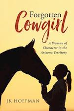 Forgotten Cowgirl : A Woman of Character in the Arizona Territory