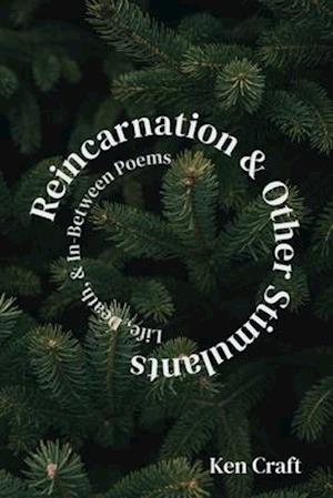 Reincarnation & Other Stimulants: Life, Death & In-Between Poems