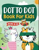 Dot to Dot Book for Kids Ages 8-12: 100 Fun Connect The Dots Books for Kids Age 8, 9, 10, 11, 12 | Kids Dot To Dot Puzzles With Colorable Pages Ages 6