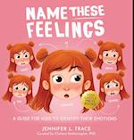 Name These Feelings: A Fun & Creative Picture Book to Guide Children Identify & Understand Emotions & Feelings | Anger, Happy, Guilt, Sad, Confusion, 