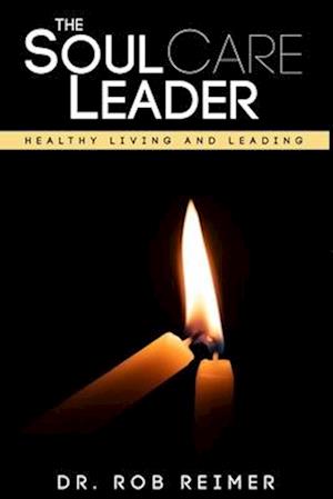 The Soul Care Leader : Healthy Living and Leading