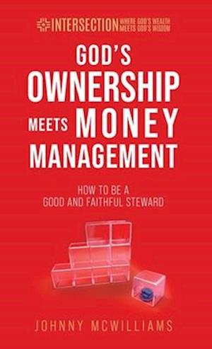 God's Ownership Meets Money Management: How to Be a Good and Faithful Steward