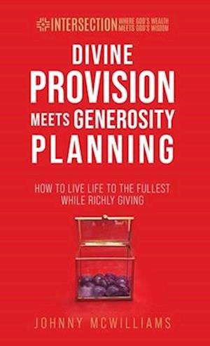 Divine Provision Meets Generosity Planning: How to Live Life to the Fullest While Richly Giving