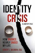 Identity Crisis (a Lawyer's Tale): How Divorce Nearly Ended My Life 