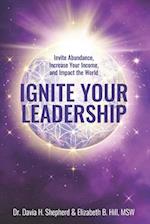 Ignite Your Leadership: Invite Abundance, Increase Your Income, and Impact Our World 