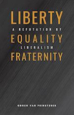 Liberty, Equality, Fraternity: A Refutation of Liberalism 