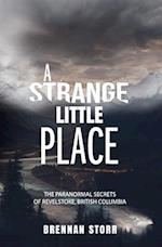 A Strange Little Place: The Paranormal Secrets of Revelstoke, British Columbia 