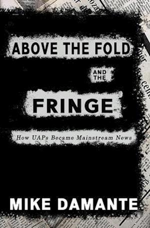 Above the Fold and the Fringe: How UAPs Became Mainstream News