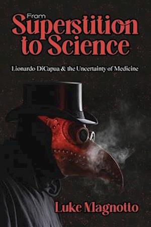 From Superstition to Science: Lionardo DiCapua & the Uncertainty of Medicine