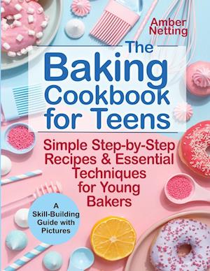 The Baking Cookbook for Teens