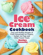Ice Cream Cookbook: Easy and Healthy Recipes of Fresh Homemade Ice Creams, Sorbet, Ice Pops and Other Frozen Treats 