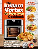 The Instant Vortex Air Fryer Oven Cookbook: Foolproof, Quick & Easy Air Fryer Oven Recipes for Beginners and Advanced Users 