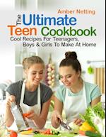 The Ultimate Teen Cookbook: Cool Recipes For Teenagers, Boys & Girls To Make At Home 