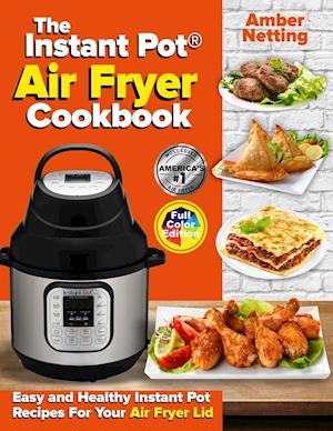 The Instant Pot® Air Fryer Cookbook: Easy and Healthy Instant Pot Recipes For Your Air Fryer Lid