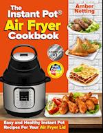 The Instant Pot® Air Fryer Cookbook: Easy and Healthy Instant Pot Recipes For Your Air Fryer Lid 
