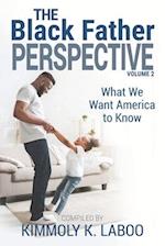 The Black Father Perspective Vol. 2: What We Want America to Know 