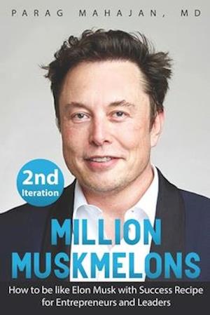 MILLION MUSKMELONS: How to be like Elon Musk with Success Recipe for Entrepreneurs and Leaders