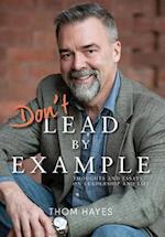 Don't Lead by Example: Thoughts and Essays on Leadership and Life 