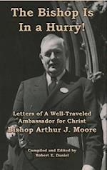 The Bishop Is In a Hurry!: Letters of A Well-Traveled Ambassador for Christ Bishop Arthur J. Moore 