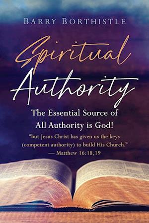 Spiritual Authority: The Essential Source of All Authority is God!