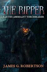 The Ripper : Earth's Aberrant Torchbearer