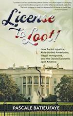 License to Loot: How Racial Injustice, Able-bodied Americans, Illegal Immigration, and the Opioid Epidemic Split America 