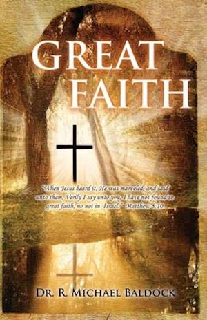 Great Faith : "When Jesus heard it, He was marveled, and said unto them, Verily I say unto you, I have not found so great faith, no not in Israel." M