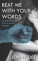 Beat Me With Your Words: An Inspirational Story of Survival and Hope 