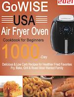 GoWISE USA Air Fryer Oven Cookbook for Beginners: 1000-Day Delicious & Low Carb Recipes for Healthier Fried Favorites | Fry, Bake, Grill & Roa