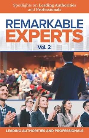 Remarkable Experts: Spotlights on Leading Authorities and Professionals Vol. 2