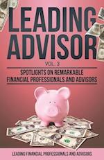 Leading Advisor Vol. 3: Spotlights on Remarkable Financial Professionals and Advisors 