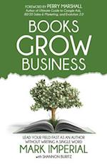 Books Grow Business: Lead Your Field Fast as an Author Without Writing a Single Word 