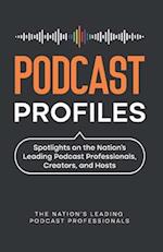 Podcast Profiles: Spotlights on the Nation's Leading Podcast Professionals, Creators, and Hosts 