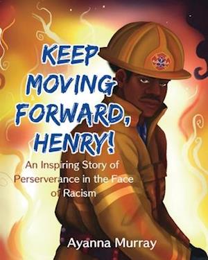 Keep Moving Forward, Henry! : An Inspiring Story of Perseverance in the Face of Racism