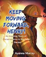 Keep Moving Forward, Henry! : An Inspiring Story of Perseverance in the Face of Racism 