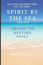 SPIRIT BY THE SEA TRILOGY - TRAVEL TO DESTINY - BOOK 2: Galactic Grandmother Past Life Series 