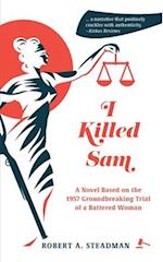 I Killed Sam: A Novel Based on the 1957 Groundbreaking Trial of a Battered Woman 