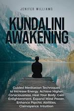 Kundalini Awakening: Guided Meditation Techniques to Increase Energy, Achieve Higher Consciousness, Heal Your Body, Gain Enlightenment, Expand Mind Po